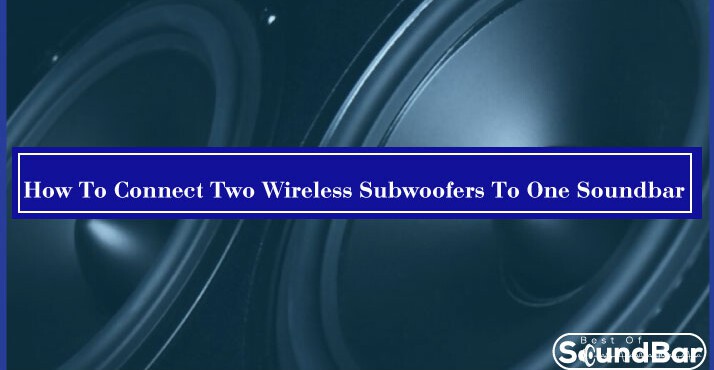 How To Connect Two Wireless Subwoofers To One Soundbar