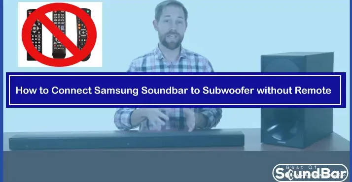 How to Connect Samsung Soundbar to Subwoofer without Remote